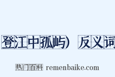 登江中孤屿)反义词是什么意思的图片